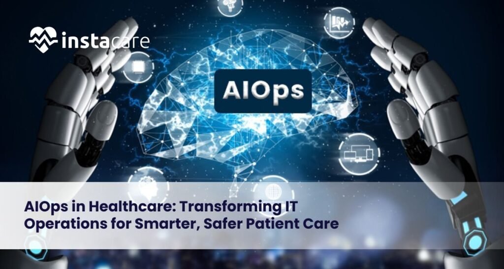 AIOps In Healthcare: Transforming IT Operations And Patient Care